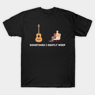 Sometimes I Gently Weep T-Shirt